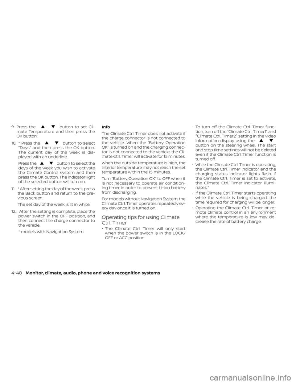 NISSAN LEAF 2020  Owner´s Manual 9. Press thebutton to set Cli-
mate Temperature and then press the
OK button.
10. * Press the
button to select
"Days" and then press the OK button.
The current day of the week is dis-
played w