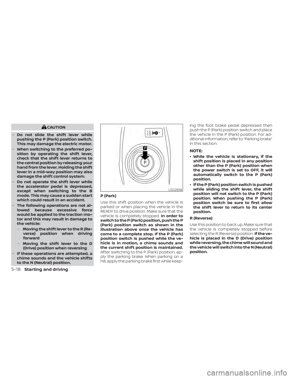 NISSAN LEAF 2020 Owner´s Manual CAUTION
• Do not slide the shif t lever while
pushing the P (Park) position switch.
This may damage the electric motor.
• When switching to the preferred po-
sition by operating the shif t lever,
NISSAN LEAF 2020 Owner´s Manual CAUTION
• Do not slide the shif t lever while
pushing the P (Park) position switch.
This may damage the electric motor.
• When switching to the preferred po-
sition by operating the shif t lever,
