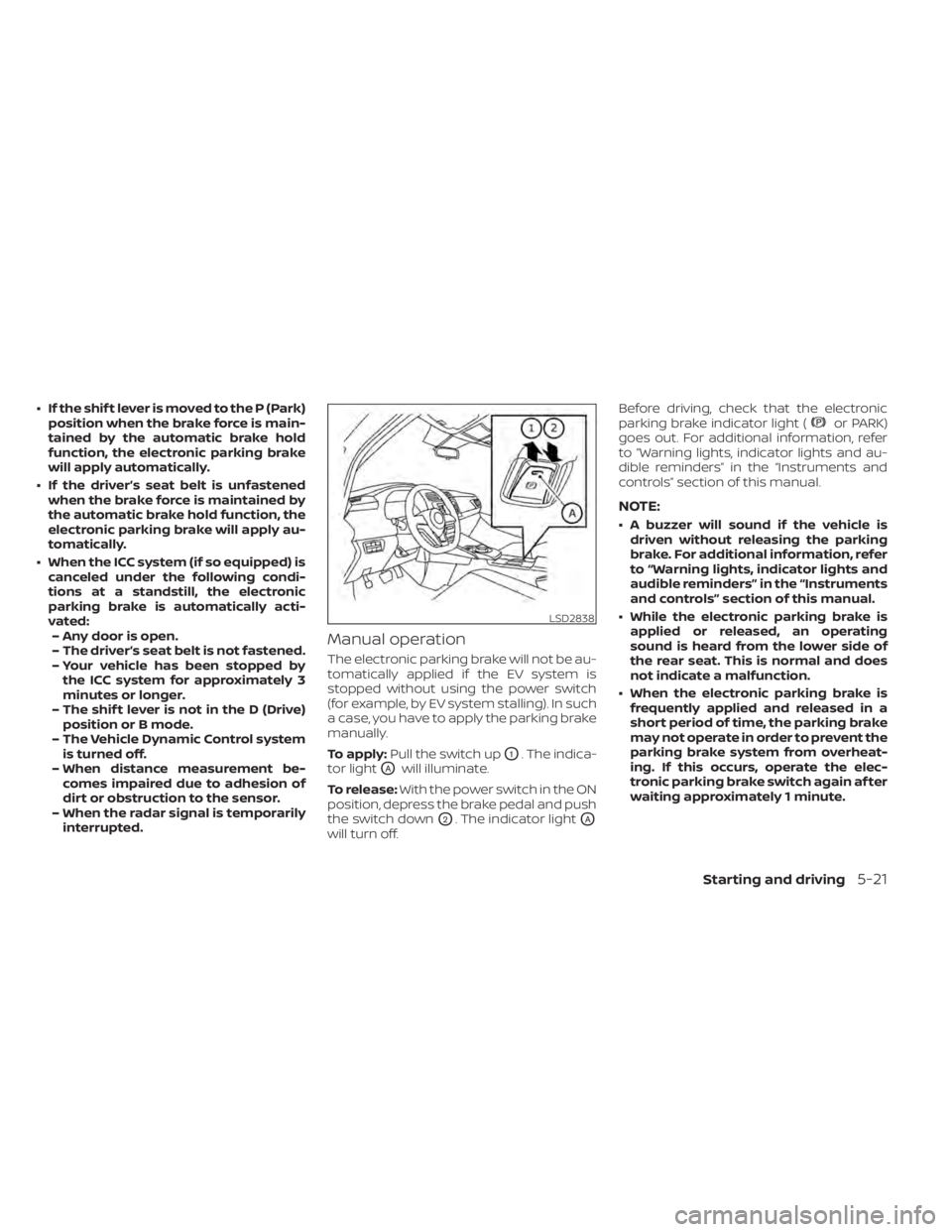 NISSAN LEAF 2020 Owner´s Manual • If the shif t lever is moved to the P (Park)position when the brake force is main-
tained by the automatic brake hold
function, the electronic parking brake
will apply automatically.
• If the dr NISSAN LEAF 2020 Owner´s Manual • If the shif t lever is moved to the P (Park)position when the brake force is main-
tained by the automatic brake hold
function, the electronic parking brake
will apply automatically.
• If the dr