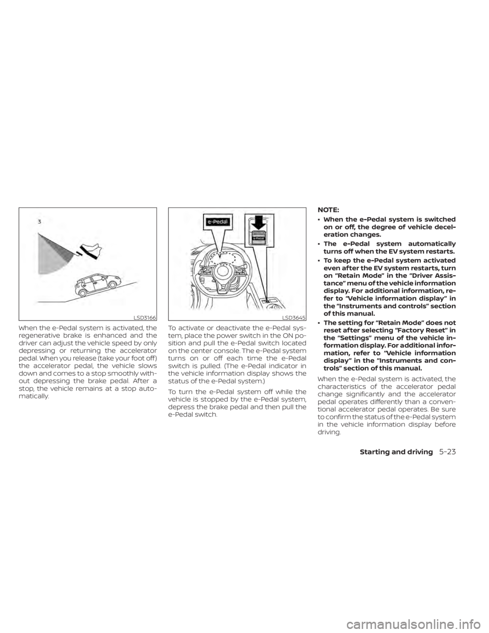 NISSAN LEAF 2020 Owner´s Manual When the e-Pedal system is activated, the
regenerative brake is enhanced and the
driver can adjust the vehicle speed by only
depressing or returning the accelerator
pedal. When you release (take your NISSAN LEAF 2020 Owner´s Manual When the e-Pedal system is activated, the
regenerative brake is enhanced and the
driver can adjust the vehicle speed by only
depressing or returning the accelerator
pedal. When you release (take your
