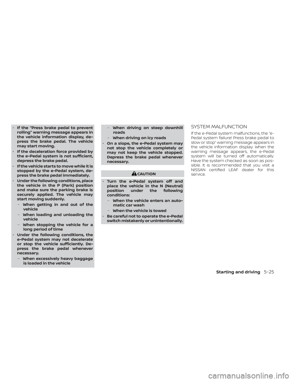 NISSAN LEAF 2020 Owner´s Manual •If the “Press brake pedal to prevent
rolling” warning message appears in
the vehicle information display, de-
press the brake pedal. The vehicle
may start moving.
• If the deceleration force NISSAN LEAF 2020 Owner´s Manual •If the “Press brake pedal to prevent
rolling” warning message appears in
the vehicle information display, de-
press the brake pedal. The vehicle
may start moving.
• If the deceleration force
