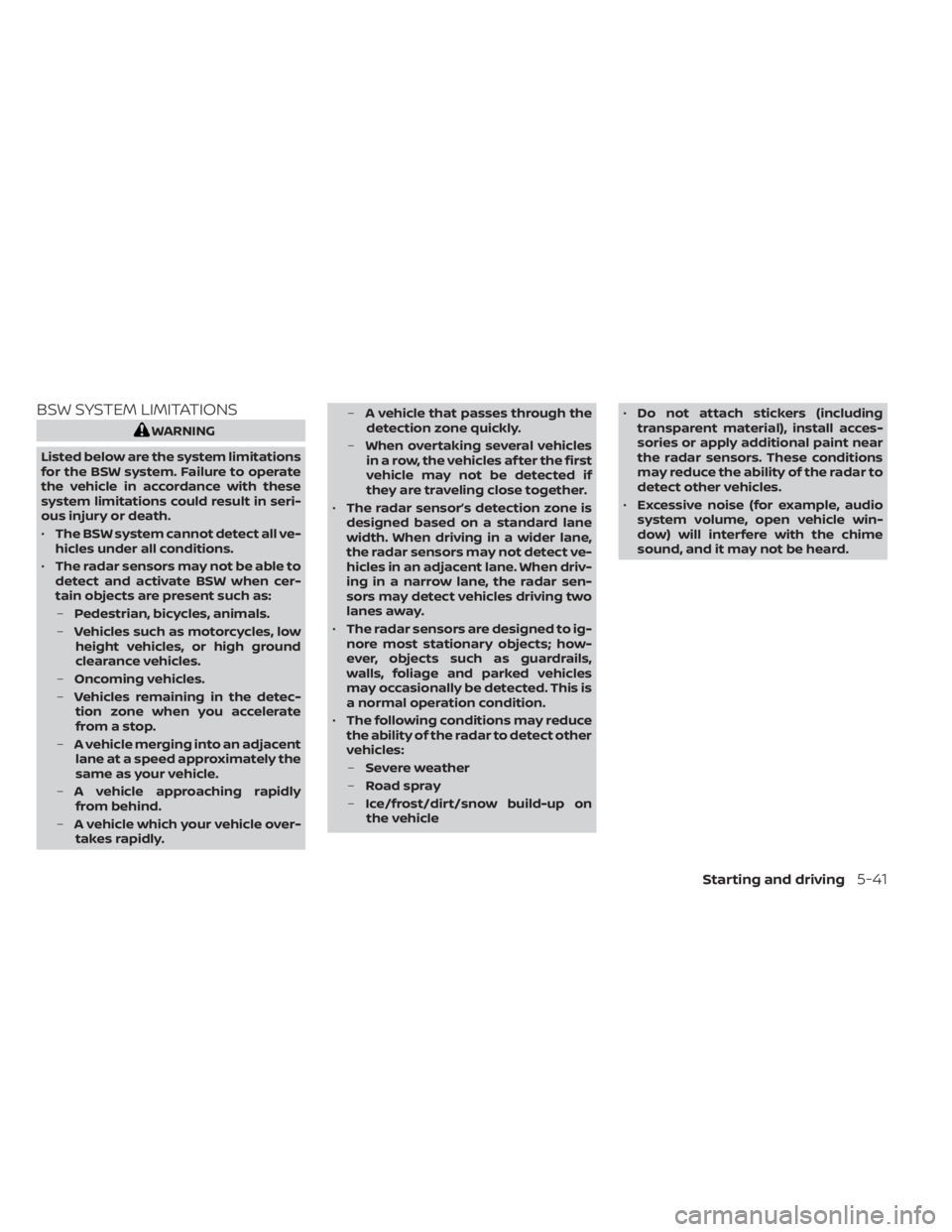 NISSAN LEAF 2020 Owner´s Manual BSW SYSTEM LIMITATIONS
WARNING
Listed below are the system limitations
for the BSW system. Failure to operate
the vehicle in accordance with these
system limitations could result in seri-
ous injury o NISSAN LEAF 2020 Owner´s Manual BSW SYSTEM LIMITATIONS
WARNING
Listed below are the system limitations
for the BSW system. Failure to operate
the vehicle in accordance with these
system limitations could result in seri-
ous injury o