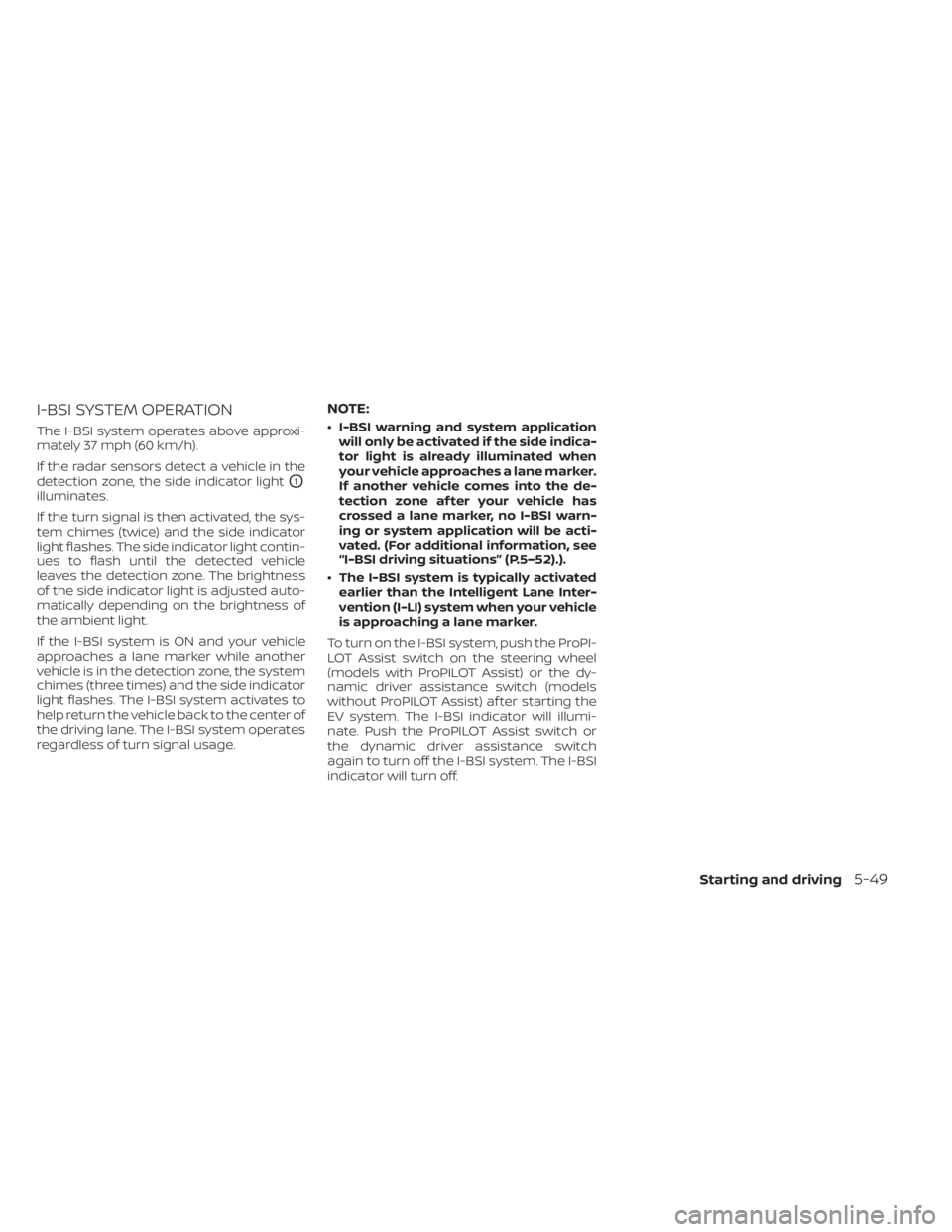 NISSAN LEAF 2020  Owner´s Manual I-BSI SYSTEM OPERATION
The I-BSI system operates above approxi-
mately 37 mph (60 km/h).
If the radar sensors detect a vehicle in the
detection zone, the side indicator light
O1
illuminates.
If the tu