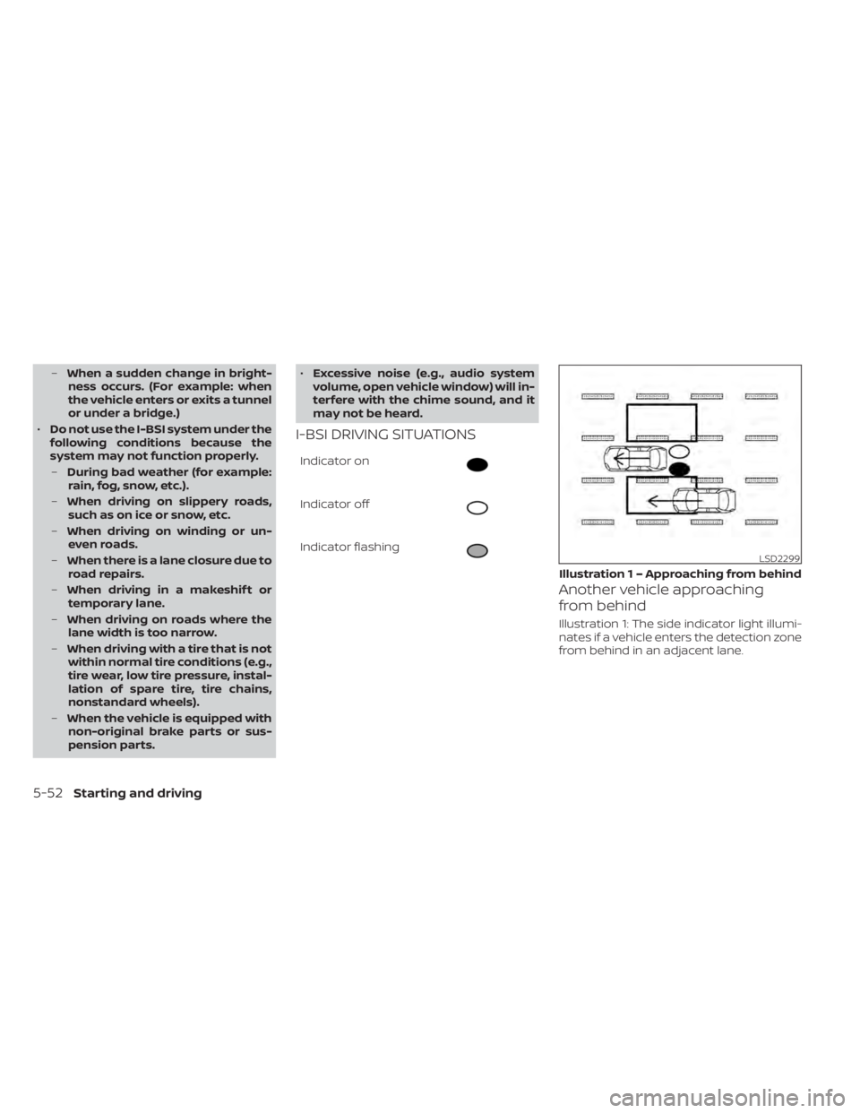 NISSAN LEAF 2020  Owner´s Manual –When a sudden change in bright-
ness occurs. (For example: when
the vehicle enters or exits a tunnel
or under a bridge.)
• Do not use the I-BSI system under the
following conditions because the
s