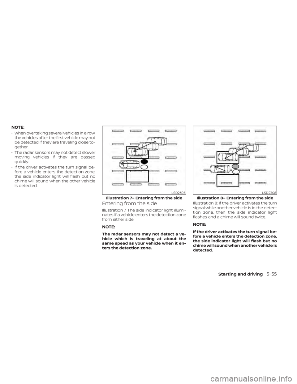 NISSAN LEAF 2020  Owner´s Manual NOTE:
• When overtaking several vehicles in a row,the vehicles af ter the first vehicle may not
be detected if they are traveling close to-
gether.
• The radar sensors may not detect slower moving