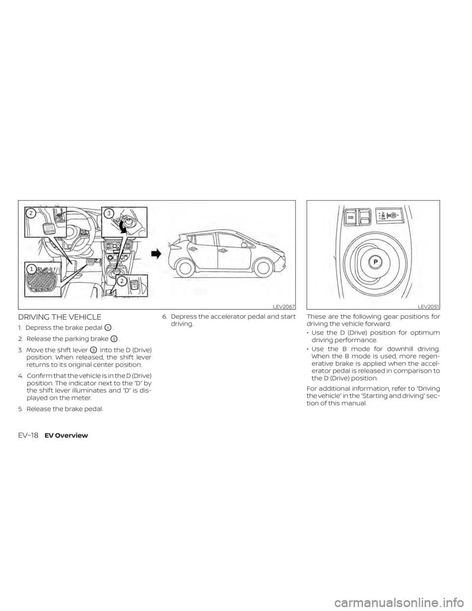 NISSAN LEAF 2020  Owner´s Manual DRIVING THE VEHICLE
1. Depress the brake pedalO1.
2. Release the parking brake
O2.
3. Move the shif t lever
O3into the D (Drive)
position. When released, the shif t lever
returns to its original cente