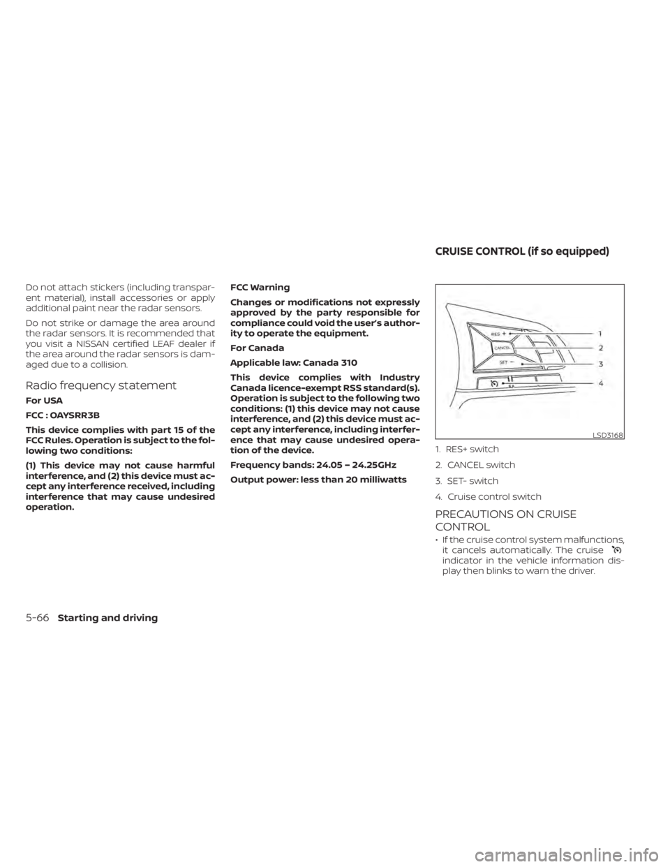 NISSAN LEAF 2020 Owner´s Manual Do not attach stickers (including transpar-
ent material), install accessories or apply
additional paint near the radar sensors.
Do not strike or damage the area around
the radar sensors. It is recomm NISSAN LEAF 2020 Owner´s Manual Do not attach stickers (including transpar-
ent material), install accessories or apply
additional paint near the radar sensors.
Do not strike or damage the area around
the radar sensors. It is recomm