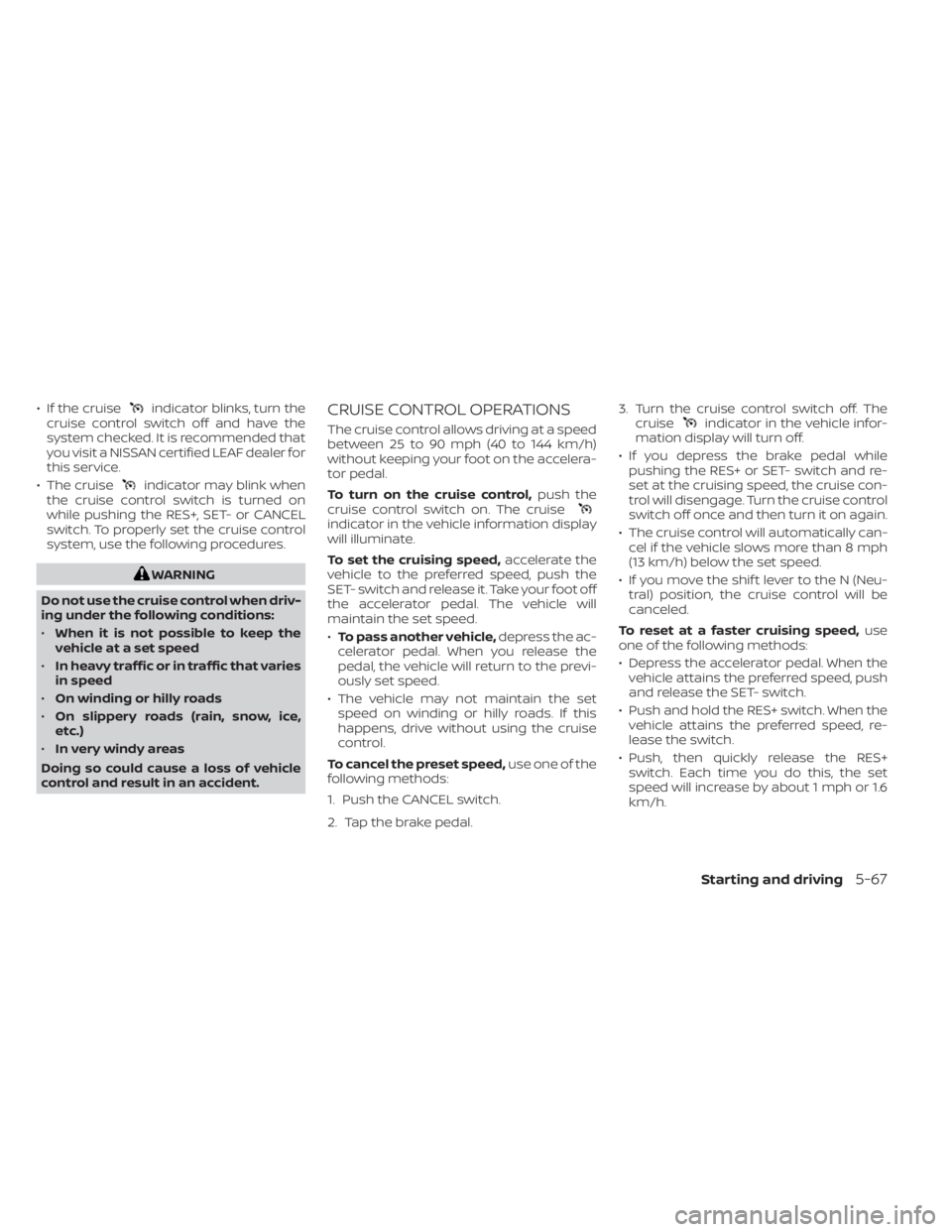 NISSAN LEAF 2020 Owner´s Manual • If the cruiseindicator blinks, turn the
cruise control switch off and have the
system checked. It is recommended that
you visit a NISSAN certified LEAF dealer for
this service.
• The cruise
indi NISSAN LEAF 2020 Owner´s Manual • If the cruiseindicator blinks, turn the
cruise control switch off and have the
system checked. It is recommended that
you visit a NISSAN certified LEAF dealer for
this service.
• The cruise
indi