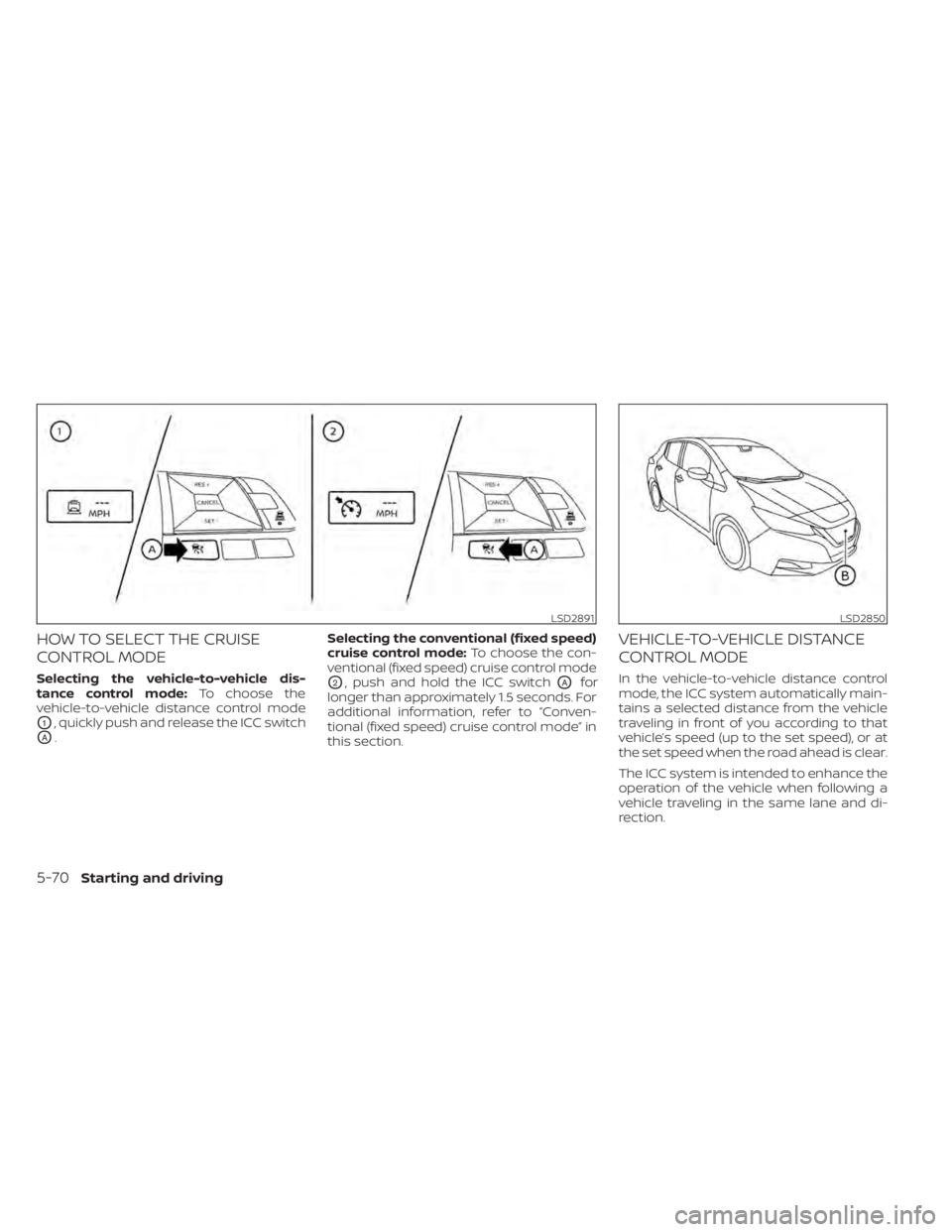 NISSAN LEAF 2020 Owner´s Manual HOW TO SELECT THE CRUISE
CONTROL MODE
Selecting the vehicle-to-vehicle dis-
tance control mode:To choose the
vehicle-to-vehicle distance control mode
O1, quickly push and release the ICC switch
OA. Se NISSAN LEAF 2020 Owner´s Manual HOW TO SELECT THE CRUISE
CONTROL MODE
Selecting the vehicle-to-vehicle dis-
tance control mode:To choose the
vehicle-to-vehicle distance control mode
O1, quickly push and release the ICC switch
OA. Se