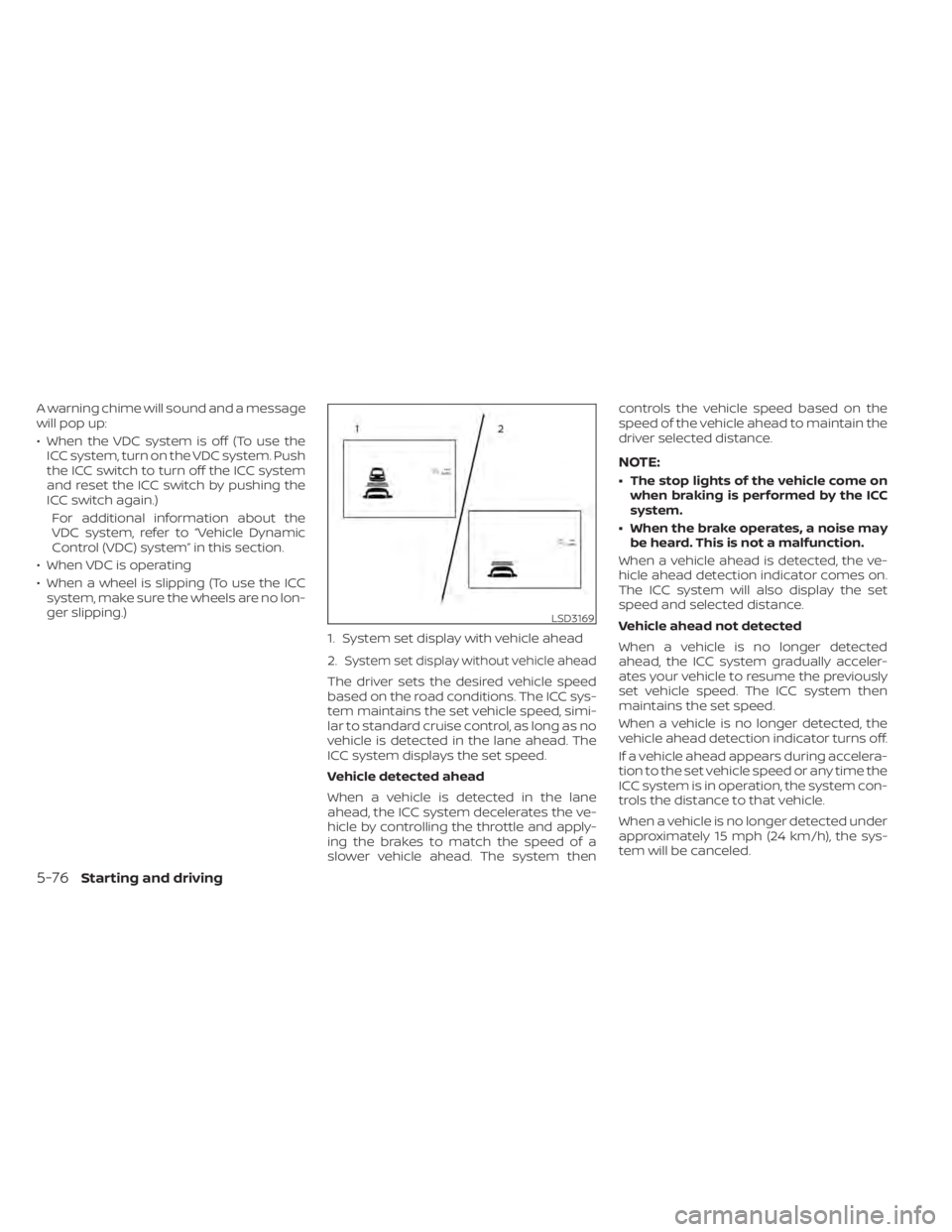 NISSAN LEAF 2020 Owner´s Manual A warning chime will sound and a message
will pop up:
• When the VDC system is off (To use theICC system, turn on the VDC system. Push
the ICC switch to turn off the ICC system
and reset the ICC swi NISSAN LEAF 2020 Owner´s Manual A warning chime will sound and a message
will pop up:
• When the VDC system is off (To use theICC system, turn on the VDC system. Push
the ICC switch to turn off the ICC system
and reset the ICC swi