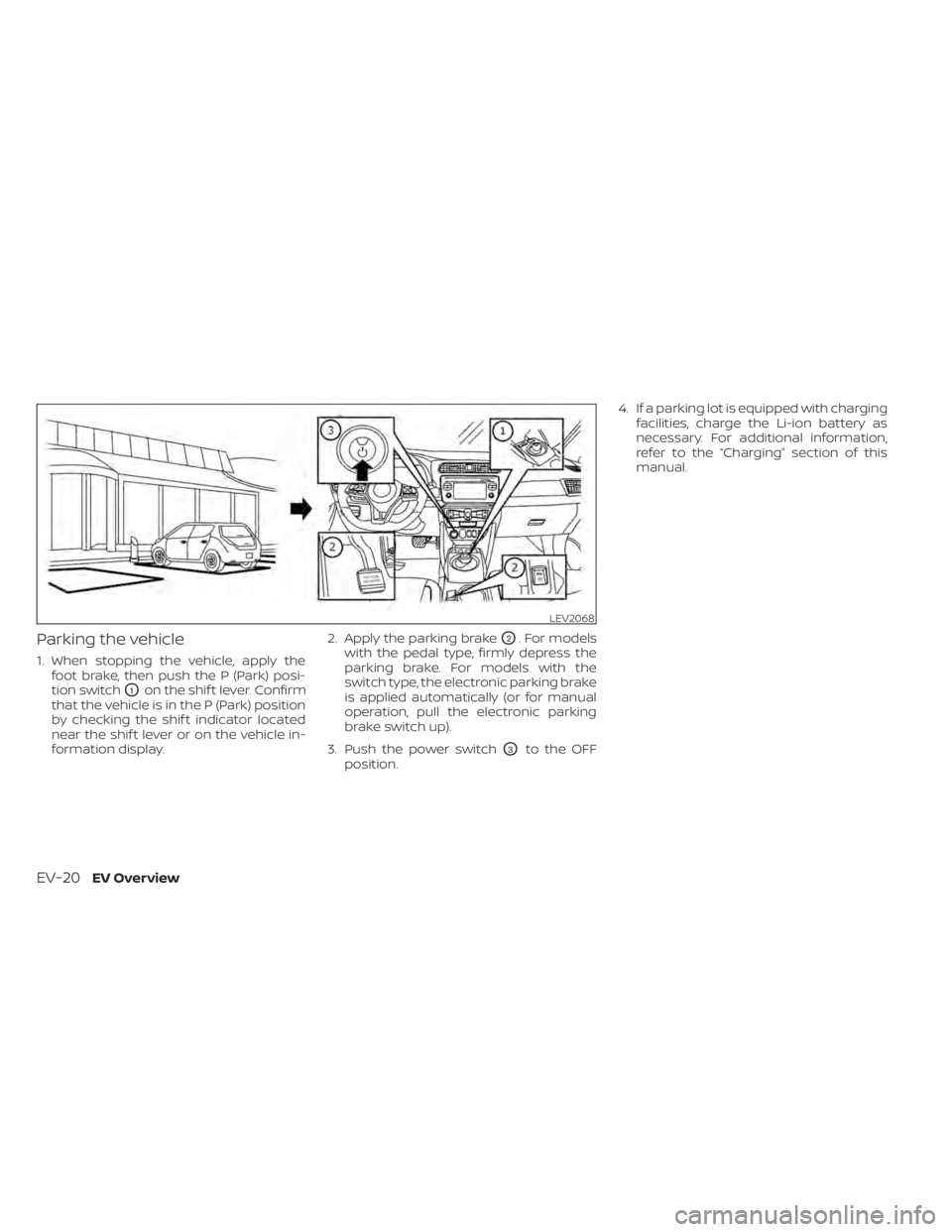 NISSAN LEAF 2020 Owner´s Manual Parking the vehicle
1. When stopping the vehicle, apply thefoot brake, then push the P (Park) posi-
tion switch
O1on the shif t lever. Confirm
that the vehicle is in the P (Park) position
by checking NISSAN LEAF 2020 Owner´s Manual Parking the vehicle
1. When stopping the vehicle, apply thefoot brake, then push the P (Park) posi-
tion switch
O1on the shif t lever. Confirm
that the vehicle is in the P (Park) position
by checking