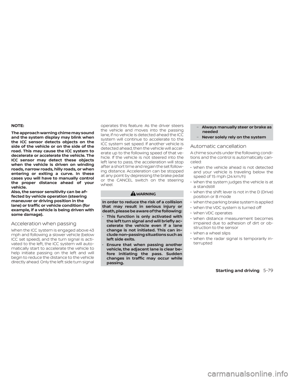 NISSAN LEAF 2020  Owner´s Manual NOTE:
The approach warning chime may sound
and the system display may blink when
the ICC sensor detects objects on the
side of the vehicle or on the side of the
road. This may cause the ICC system to
