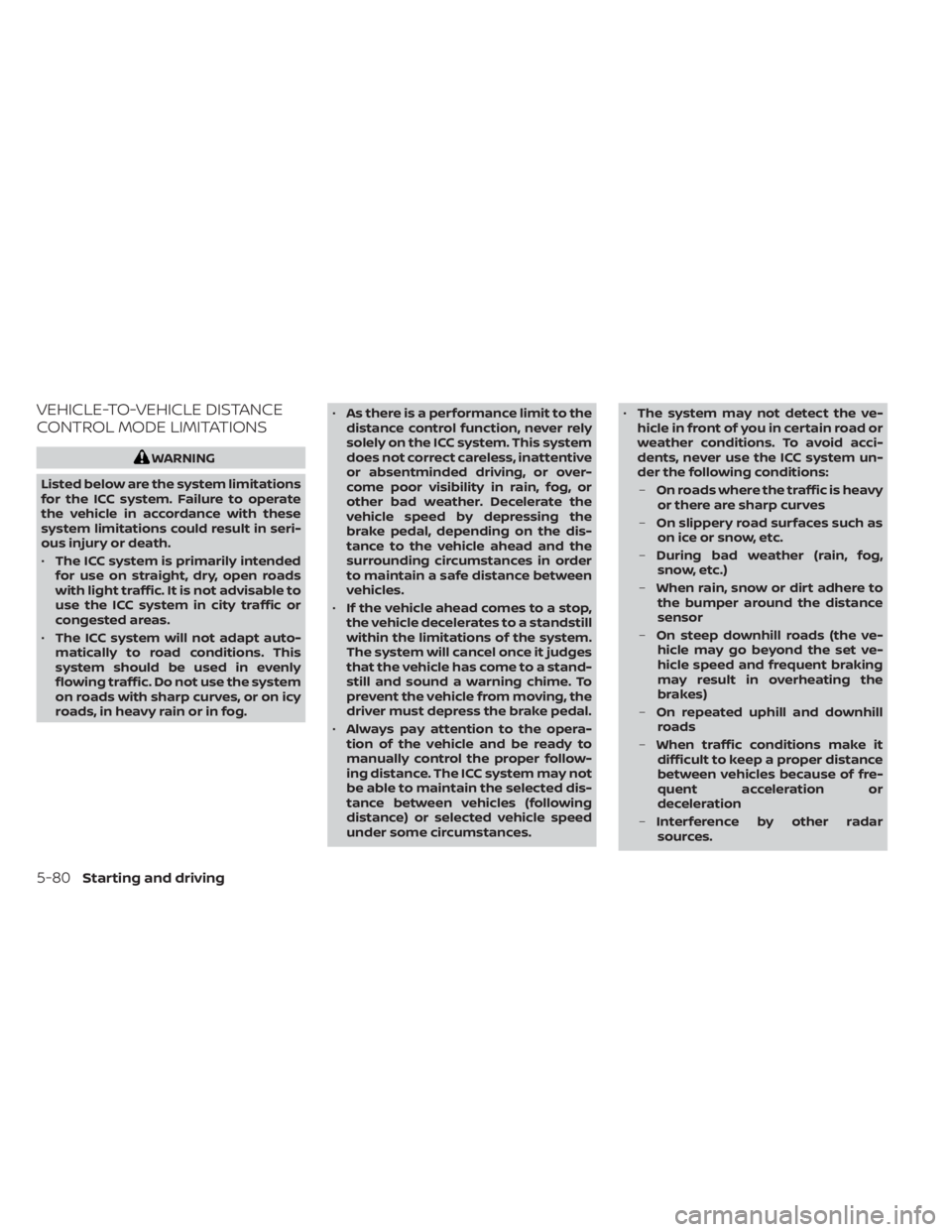 NISSAN LEAF 2020  Owner´s Manual VEHICLE-TO-VEHICLE DISTANCE
CONTROL MODE LIMITATIONS
WARNING
Listed below are the system limitations
for the ICC system. Failure to operate
the vehicle in accordance with these
system limitations coul