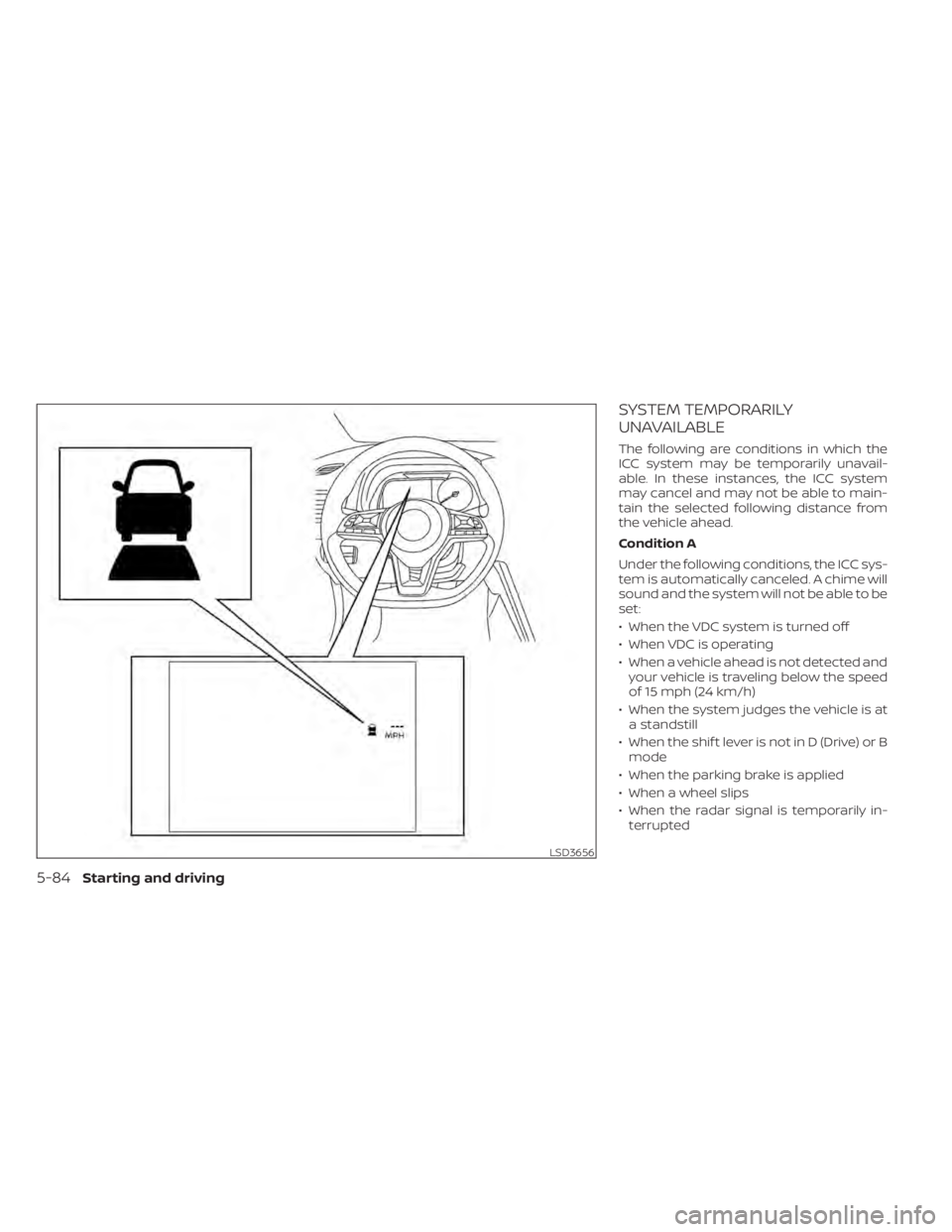 NISSAN LEAF 2020  Owner´s Manual SYSTEM TEMPORARILY
UNAVAILABLE
The following are conditions in which the
ICC system may be temporarily unavail-
able. In these instances, the ICC system
may cancel and may not be able to main-
tain th