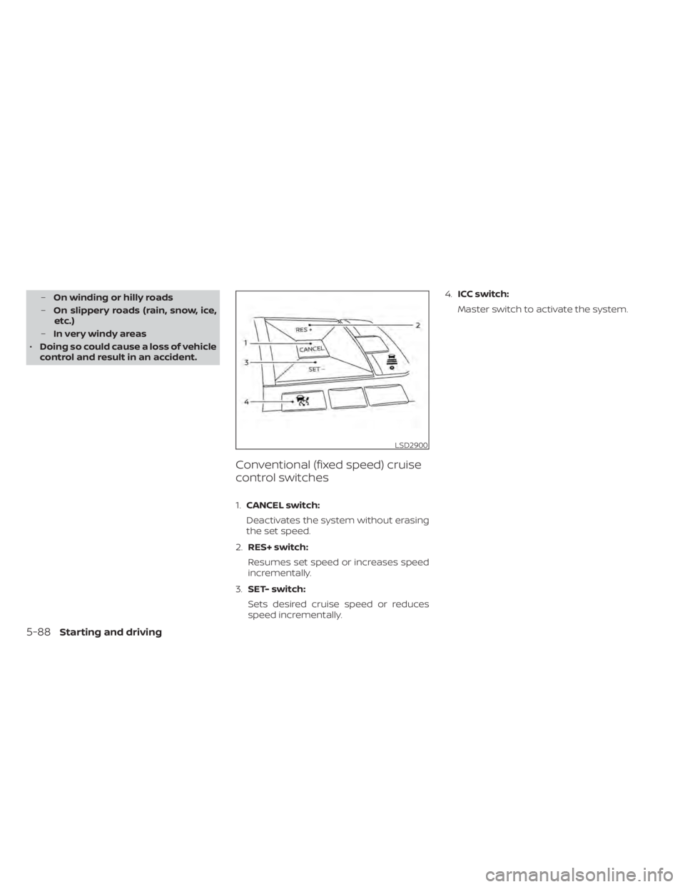 NISSAN LEAF 2020 Owner´s Manual –On winding or hilly roads
– On slippery roads (rain, snow, ice,
etc.)
– In very windy areas
• Doing so could cause a loss of vehicle
control and result in an accident.
Conventional (fixed spe NISSAN LEAF 2020 Owner´s Manual –On winding or hilly roads
– On slippery roads (rain, snow, ice,
etc.)
– In very windy areas
• Doing so could cause a loss of vehicle
control and result in an accident.
Conventional (fixed spe