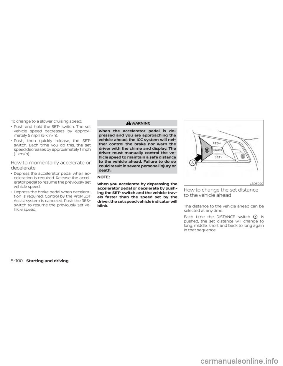 NISSAN LEAF 2020 Owner´s Manual To change to a slower cruising speed:
• Push and hold the SET- switch. The setvehicle speed decreases by approxi-
mately 5 mph (5 km/h).
• Push, then quickly release, the SET- switch. Each time yo NISSAN LEAF 2020 Owner´s Manual To change to a slower cruising speed:
• Push and hold the SET- switch. The setvehicle speed decreases by approxi-
mately 5 mph (5 km/h).
• Push, then quickly release, the SET- switch. Each time yo