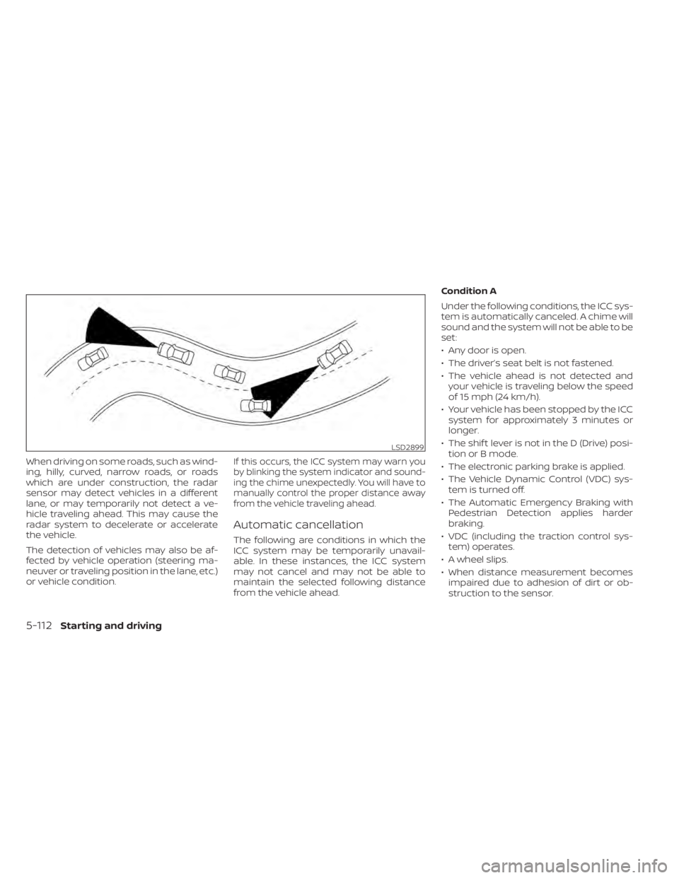 NISSAN LEAF 2020 Owner´s Manual When driving on some roads, such as wind-
ing, hilly, curved, narrow roads, or roads
which are under construction, the radar
sensor may detect vehicles in a different
lane, or may temporarily not dete NISSAN LEAF 2020 Owner´s Manual When driving on some roads, such as wind-
ing, hilly, curved, narrow roads, or roads
which are under construction, the radar
sensor may detect vehicles in a different
lane, or may temporarily not dete