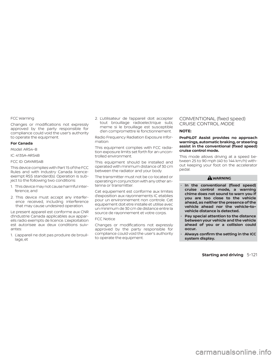 NISSAN LEAF 2020  Owner´s Manual FCC Warning
Changes or modifications not expressly
approved by the party responsible for
compliance could void the user’s authority
to operate the equipment.
For Canada
Model: ARS4–B
IC: 4135A-ARS