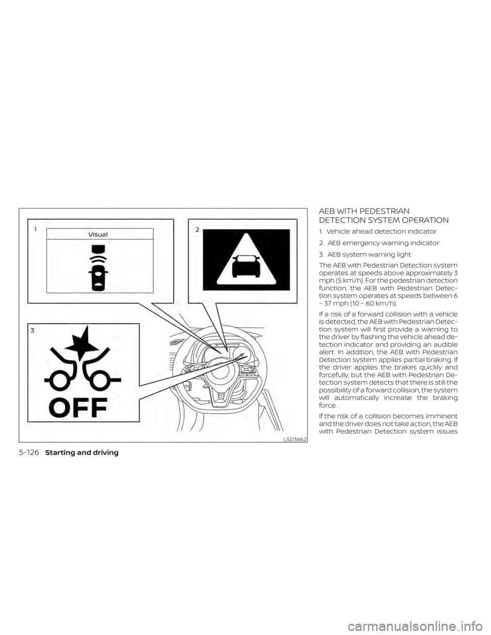 NISSAN LEAF 2020 Owner´s Manual AEB WITH PEDESTRIAN
DETECTION SYSTEM OPERATION
1. Vehicle ahead detection indicator
2. AEB emergency warning indicator
3. AEB system warning light
The AEB with Pedestrian Detection system
operates at NISSAN LEAF 2020 Owner´s Manual AEB WITH PEDESTRIAN
DETECTION SYSTEM OPERATION
1. Vehicle ahead detection indicator
2. AEB emergency warning indicator
3. AEB system warning light
The AEB with Pedestrian Detection system
operates at