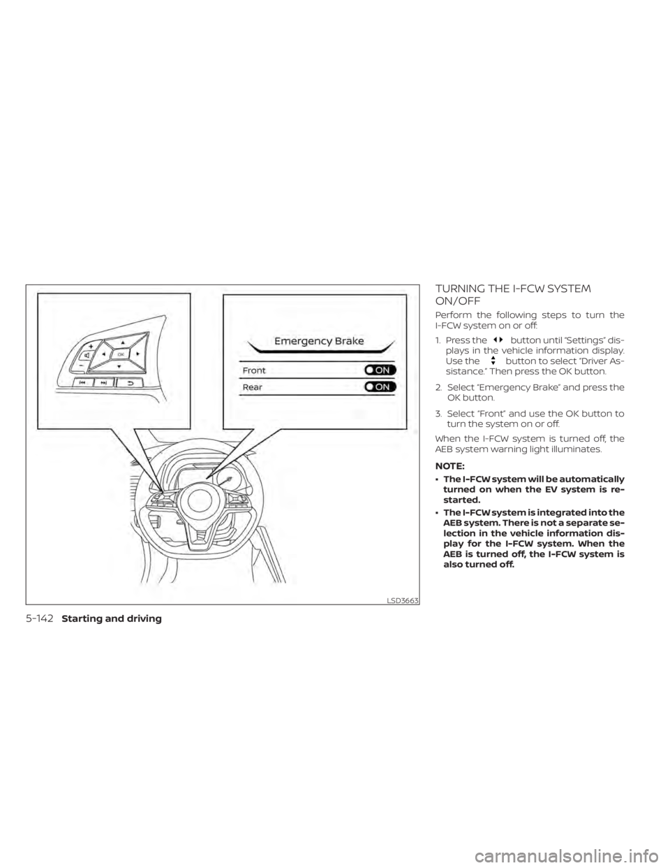 NISSAN LEAF 2020  Owner´s Manual TURNING THE I-FCW SYSTEM
ON/OFF
Perform the following steps to turn the
I-FCW system on or off:
1. Press the
button until “Settings” dis-
plays in the vehicle information display.
Use the
button t