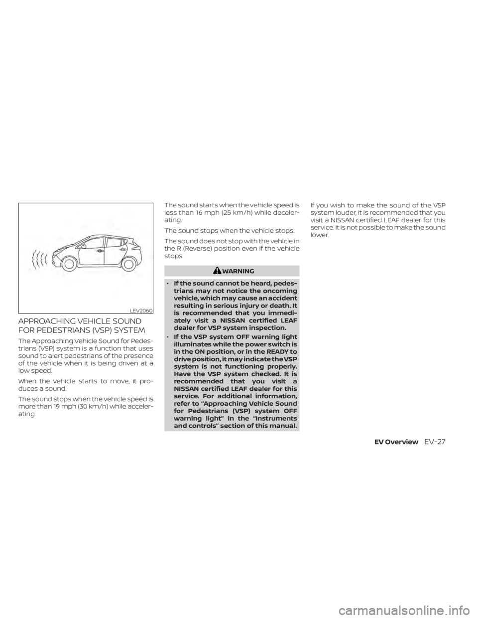 NISSAN LEAF 2020 Owner´s Manual APPROACHING VEHICLE SOUND
FOR PEDESTRIANS (VSP) SYSTEM
The Approaching Vehicle Sound for Pedes-
trians (VSP) system is a function that uses
sound to alert pedestrians of the presence
of the vehicle wh NISSAN LEAF 2020 Owner´s Manual APPROACHING VEHICLE SOUND
FOR PEDESTRIANS (VSP) SYSTEM
The Approaching Vehicle Sound for Pedes-
trians (VSP) system is a function that uses
sound to alert pedestrians of the presence
of the vehicle wh