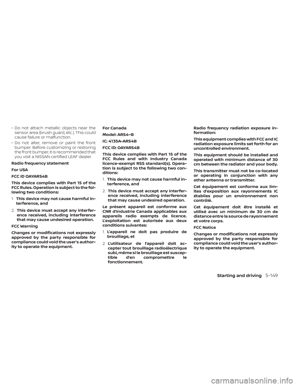 NISSAN LEAF 2020  Owner´s Manual • Do not attach metallic objects near thesensor area (brush guard, etc.). This could
cause failure or malfunction.
• Do not alter, remove or paint the front bumper. Before customizing or restoring