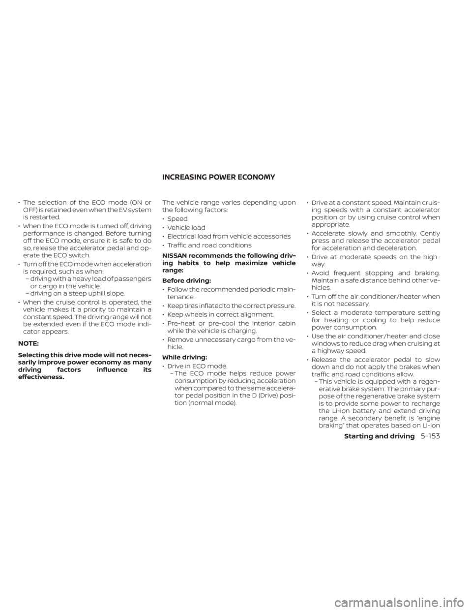 NISSAN LEAF 2020 Owner´s Manual • The selection of the ECO mode (ON orOFF) is retained even when the EV system
is restarted.
• When the ECO mode is turned off, driving performance is changed. Before turning
off the ECO mode, ens NISSAN LEAF 2020 Owner´s Manual • The selection of the ECO mode (ON orOFF) is retained even when the EV system
is restarted.
• When the ECO mode is turned off, driving performance is changed. Before turning
off the ECO mode, ens