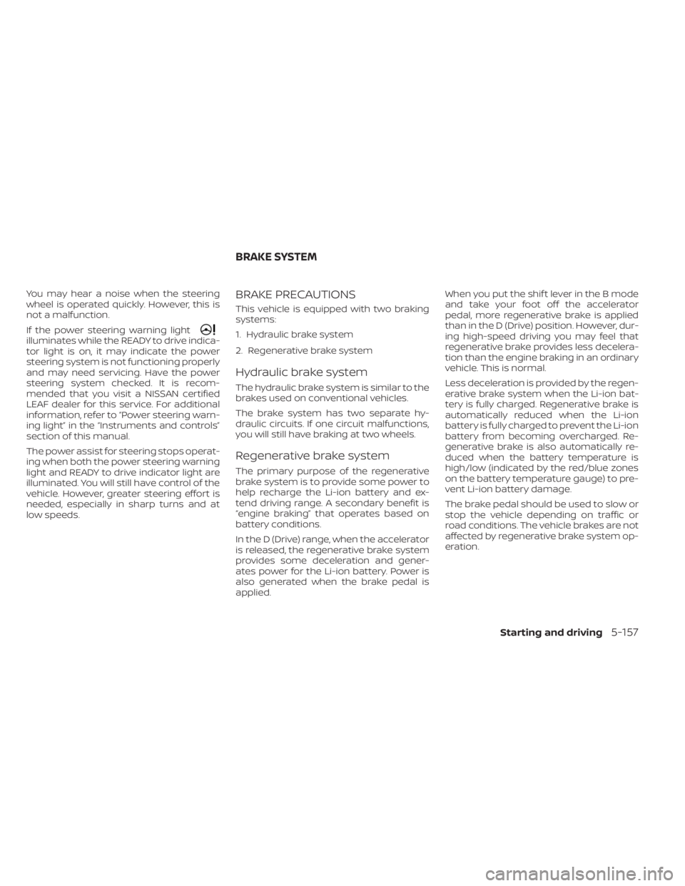 NISSAN LEAF 2020 Owner´s Manual You may hear a noise when the steering
wheel is operated quickly. However, this is
not a malfunction.
If the power steering warning light
illuminates while the READY to drive indica-
tor light is on, NISSAN LEAF 2020 Owner´s Manual You may hear a noise when the steering
wheel is operated quickly. However, this is
not a malfunction.
If the power steering warning light
illuminates while the READY to drive indica-
tor light is on,