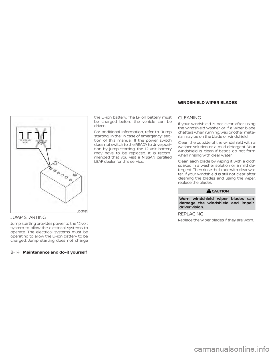 NISSAN LEAF 2020  Owner´s Manual JUMP STARTING
Jump starting provides power to the 12 volt
system to allow the electrical systems to
operate. The electrical systems must be
operating to allow the Li-ion battery to be
charged. Jump st