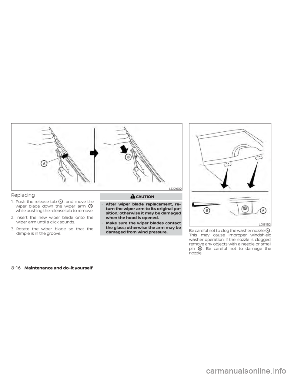 NISSAN LEAF 2020 Owner´s Manual Replacing
1. Push the release tabOA, and move the
wiper blade down the wiper arm
OB
while pushing the release tab to remove.
2. Insert the new wiper blade onto the wiper arm until a click sounds.
3. R NISSAN LEAF 2020 Owner´s Manual Replacing
1. Push the release tabOA, and move the
wiper blade down the wiper arm
OB
while pushing the release tab to remove.
2. Insert the new wiper blade onto the wiper arm until a click sounds.
3. R