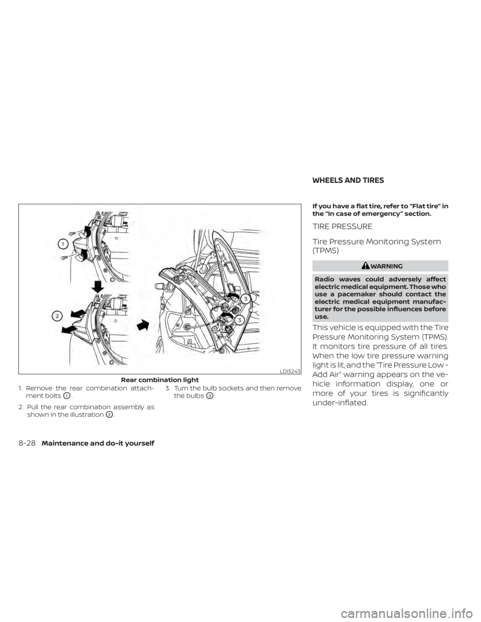 NISSAN LEAF 2020  Owner´s Manual 1. Remove the rear combination attach-ment bolts
O1.
2. Pull the rear combination assembly as shown in the illustration
O2. 3. Turn the bulb sockets and then remove
the bulbs
O3. If you have a flat ti