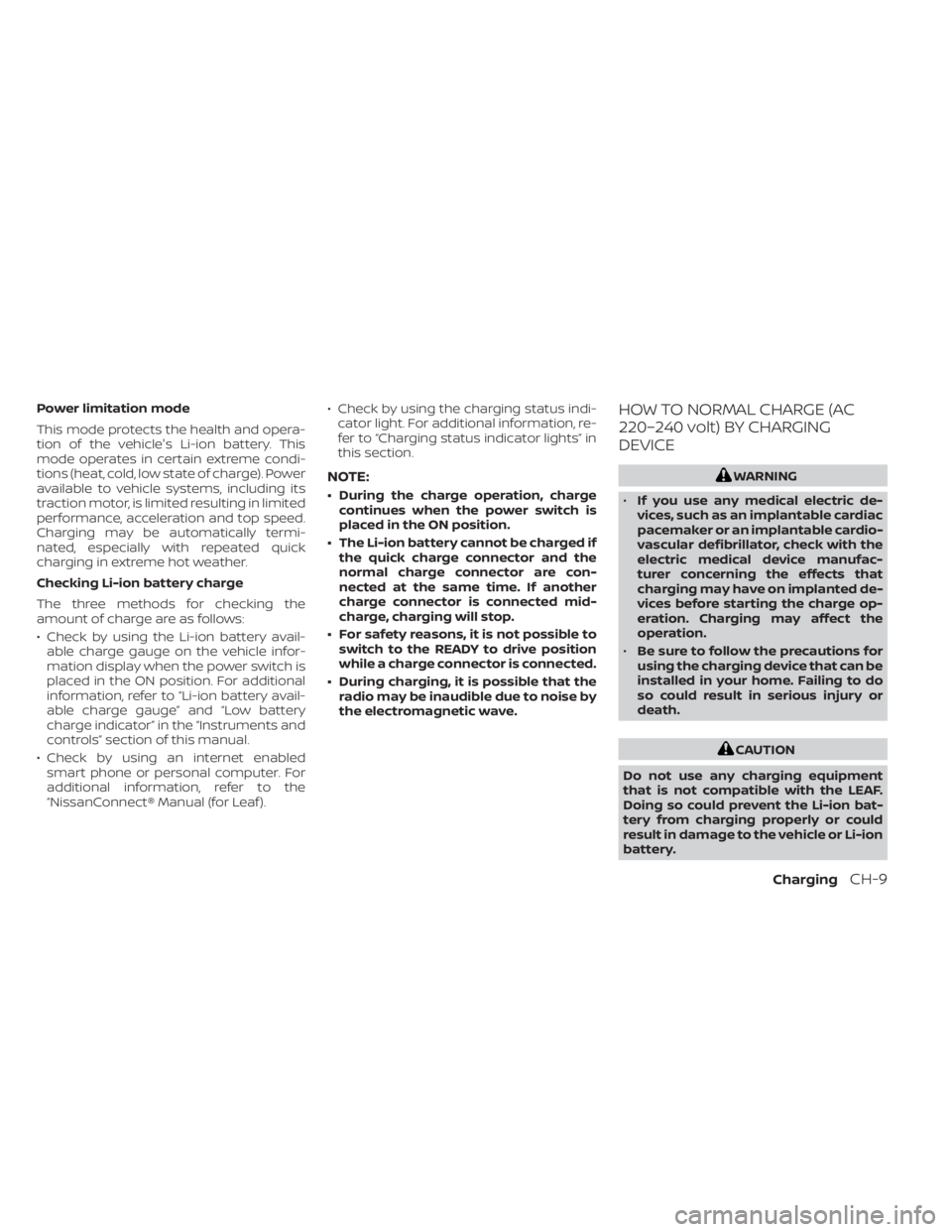 NISSAN LEAF 2020  Owner´s Manual Power limitation mode
This mode protects the health and opera-
tion of the vehicle's Li-ion battery. This
mode operates in certain extreme condi-
tions (heat, cold, low state of charge). Power
ava