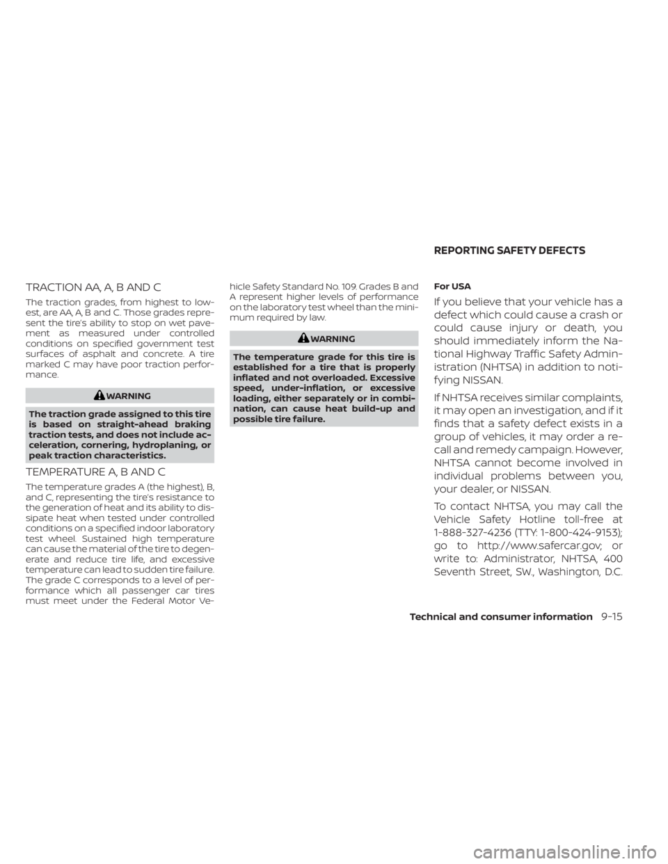 NISSAN LEAF 2020  Owner´s Manual TRACTION AA, A, B AND C
The traction grades, from highest to low-
est, are AA, A, B and C. Those grades repre-
sent the tire’s ability to stop on wet pave-
ment as measured under controlled
conditio