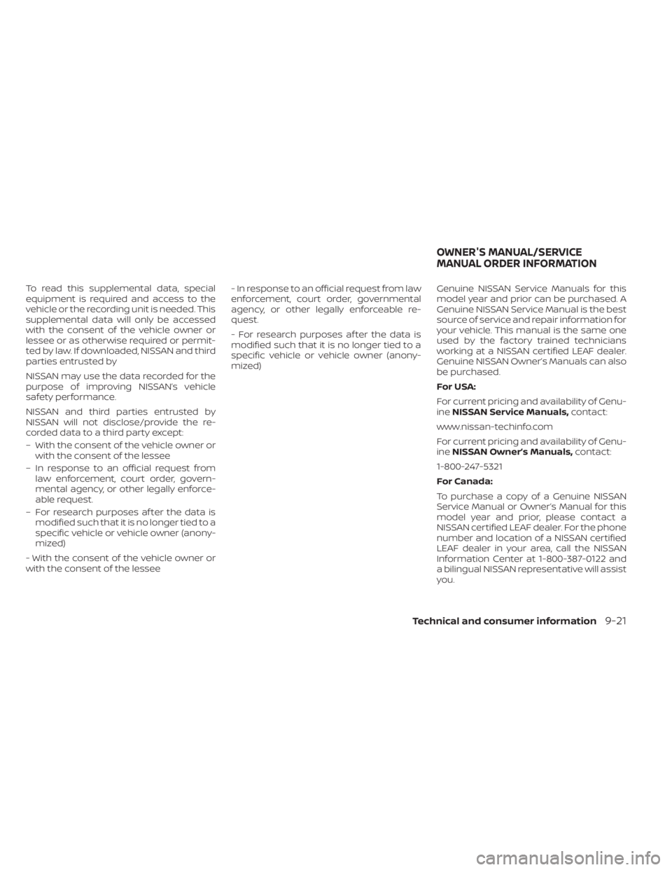 NISSAN LEAF 2020  Owner´s Manual To read this supplemental data, special
equipment is required and access to the
vehicle or the recording unit is needed. This
supplemental data will only be accessed
with the consent of the vehicle ow
