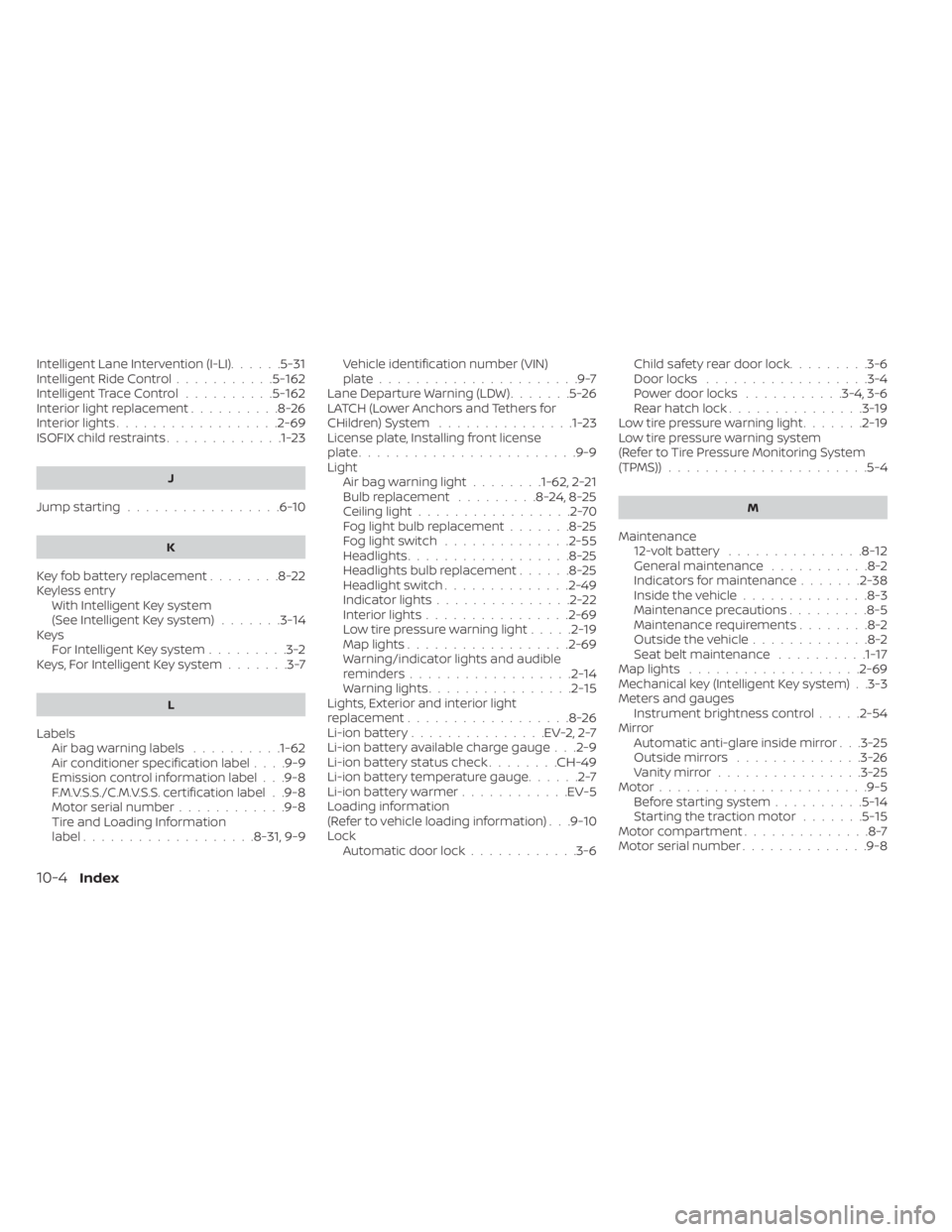 NISSAN LEAF 2020  Owner´s Manual Intelligent Lane Intervention (I-LI)......5-31Intelligent Ride Control...........5-162Intelligent Trace Control..........5-162Interior light replacement..........8-26Interior lights..................2