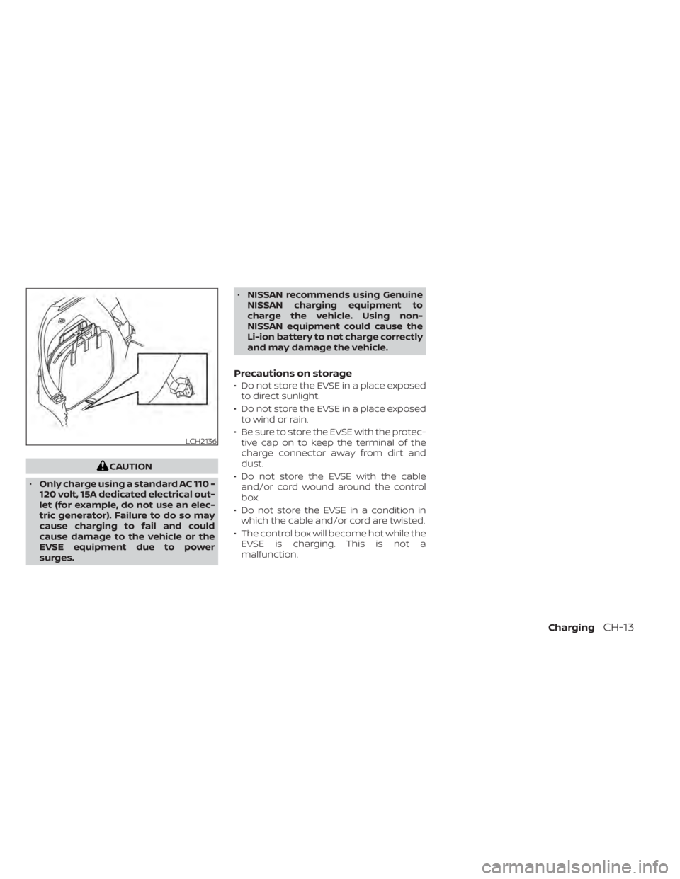NISSAN LEAF 2020  Owner´s Manual CAUTION
• Only charge using a standard AC 110 -
120 volt, 15A dedicated electrical out-
let (for example, do not use an elec-
tric generator). Failure to do so may
cause charging to fail and could
c