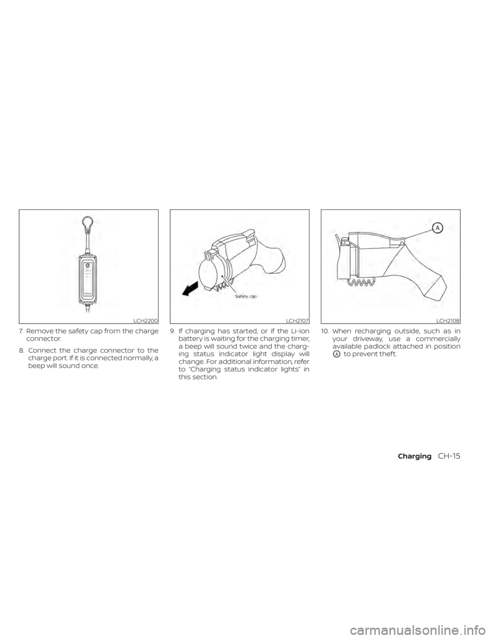 NISSAN LEAF 2020  Owner´s Manual 7. Remove the safety cap from the chargeconnector.
8. Connect the charge connector to the charge port. If it is connected normally, a
beep will sound once. 9. If charging has started, or if the Li-ion