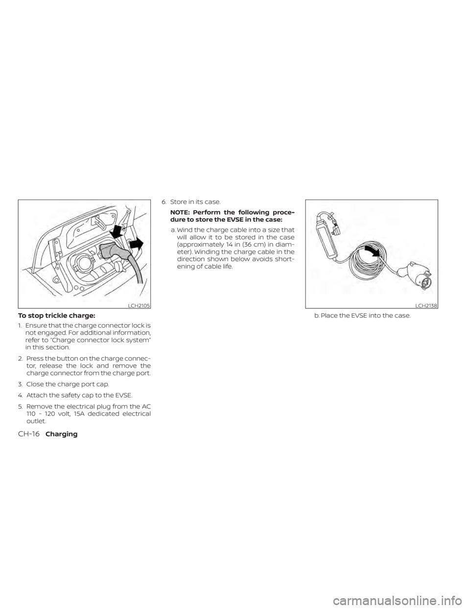 NISSAN LEAF 2020  Owner´s Manual To stop trickle charge:
1. Ensure that the charge connector lock isnot engaged. For additional information,
refer to “Charge connector lock system”
in this section.
2. Press the button on the char