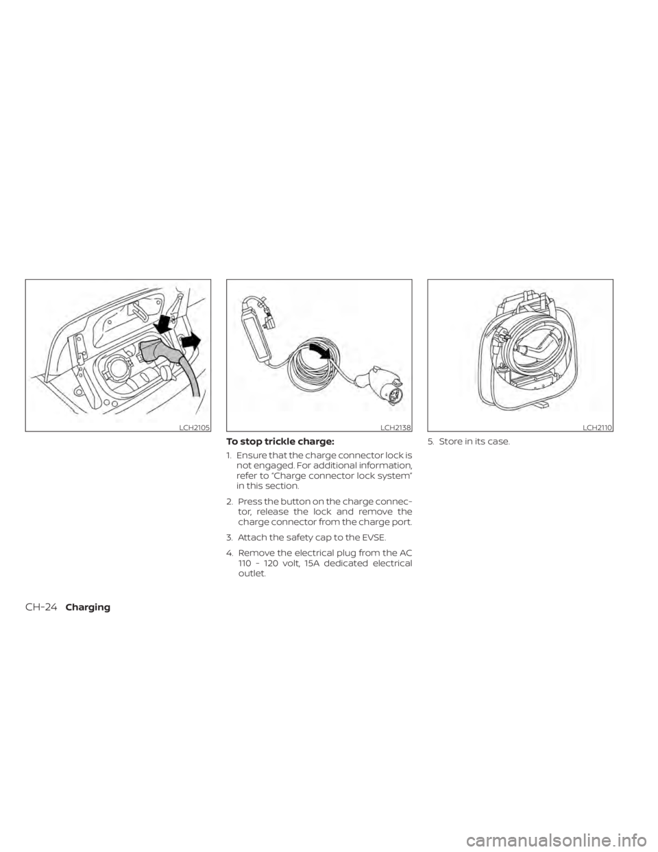 NISSAN LEAF 2020 Owner´s Manual To stop trickle charge:
1. Ensure that the charge connector lock isnot engaged. For additional information,
refer to “Charge connector lock system”
in this section.
2. Press the button on the char NISSAN LEAF 2020 Owner´s Manual To stop trickle charge:
1. Ensure that the charge connector lock isnot engaged. For additional information,
refer to “Charge connector lock system”
in this section.
2. Press the button on the char