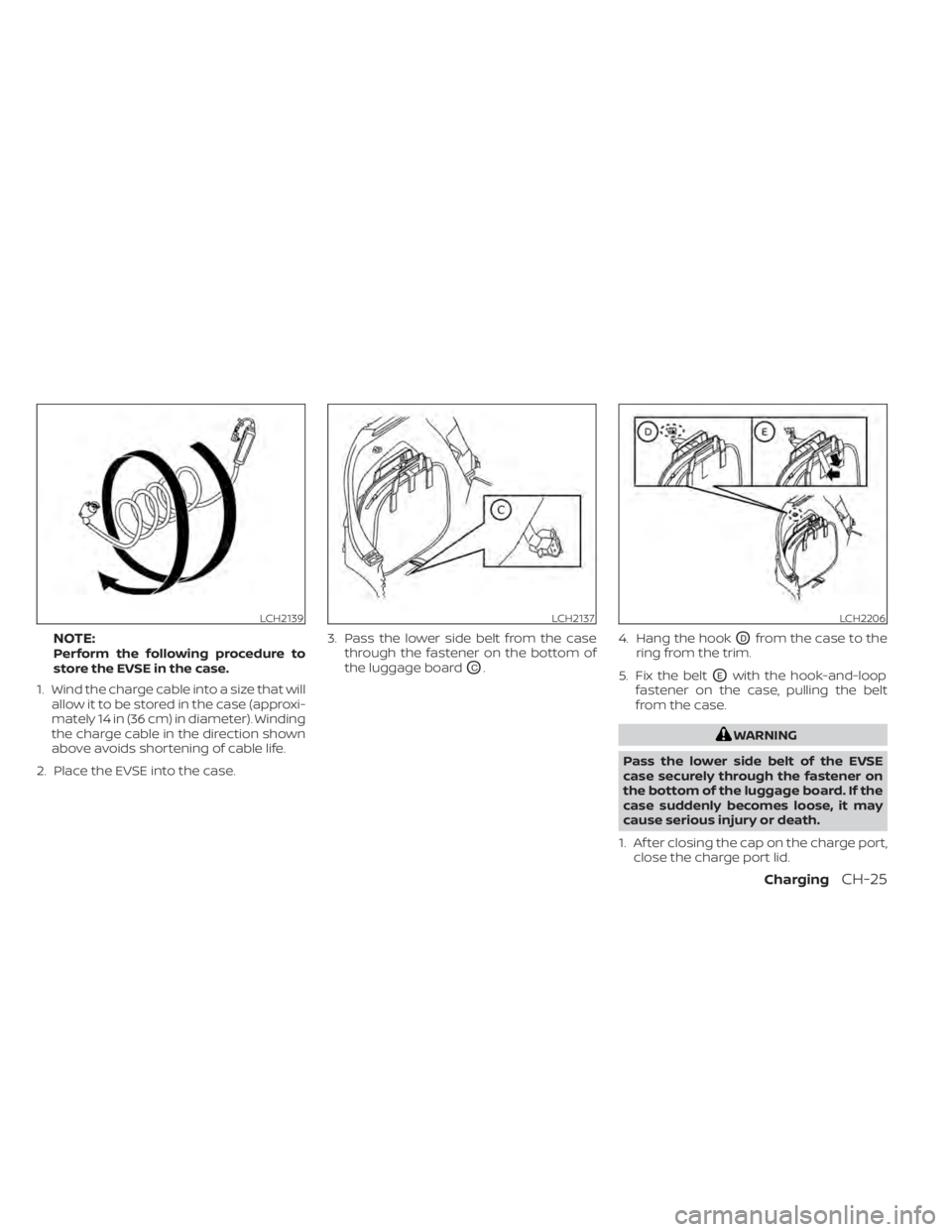 NISSAN LEAF 2020  Owner´s Manual NOTE:Perform the following procedure to
store the EVSE in the case.
1. Wind the charge cable into a size that will allow it to be stored in the case (approxi-
mately 14 in (36 cm) in diameter). Windin