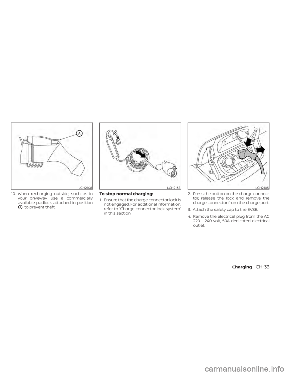 NISSAN LEAF 2020  Owner´s Manual 10. When recharging outside, such as inyour driveway, use a commercially
available padlock attached in position
OAto prevent thef t.
To stop normal charging:
1. Ensure that the charge connector lock i