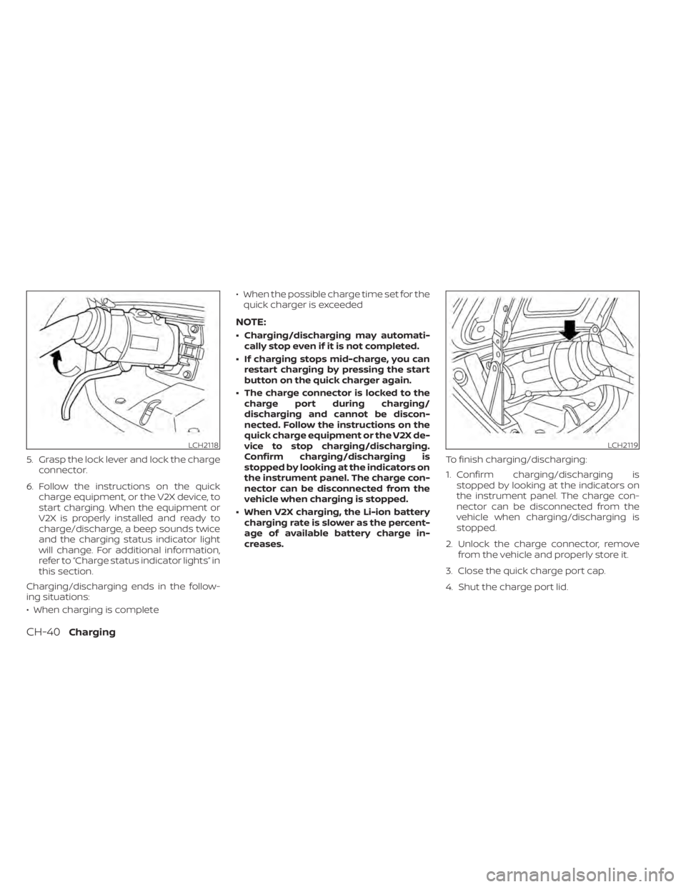 NISSAN LEAF 2020  Owner´s Manual 5. Grasp the lock lever and lock the chargeconnector.
6. Follow the instructions on the quick charge equipment, or the V2X device, to
start charging. When the equipment or
V2X is properly installed an