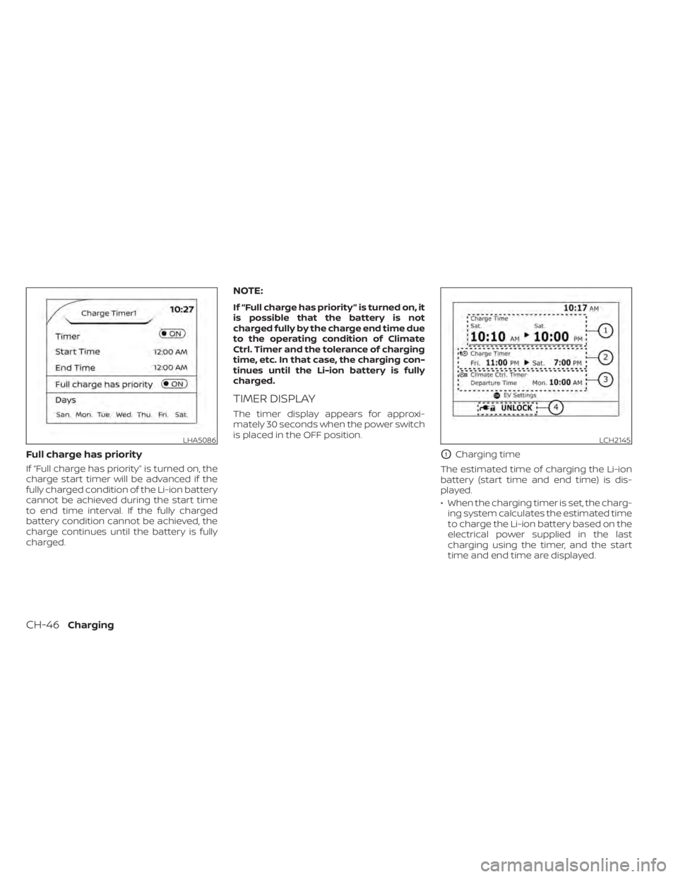 NISSAN LEAF 2020 Owner´s Manual Full charge has priority
If “Full charge has priority” is turned on, the
charge start timer will be advanced if the
fully charged condition of the Li-ion battery
cannot be achieved during the star NISSAN LEAF 2020 Owner´s Manual Full charge has priority
If “Full charge has priority” is turned on, the
charge start timer will be advanced if the
fully charged condition of the Li-ion battery
cannot be achieved during the star