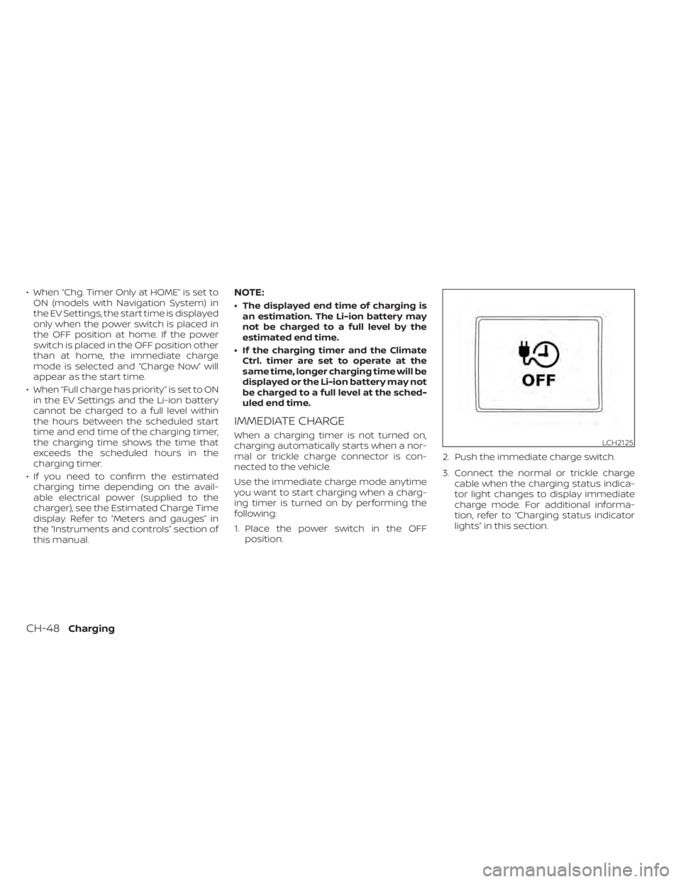 NISSAN LEAF 2020 Owner´s Manual • When “Chg. Timer Only at HOME” is set toON (models with Navigation System) in
the EV Settings, the start time is displayed
only when the power switch is placed in
the OFF position at home. If NISSAN LEAF 2020 Owner´s Manual • When “Chg. Timer Only at HOME” is set toON (models with Navigation System) in
the EV Settings, the start time is displayed
only when the power switch is placed in
the OFF position at home. If