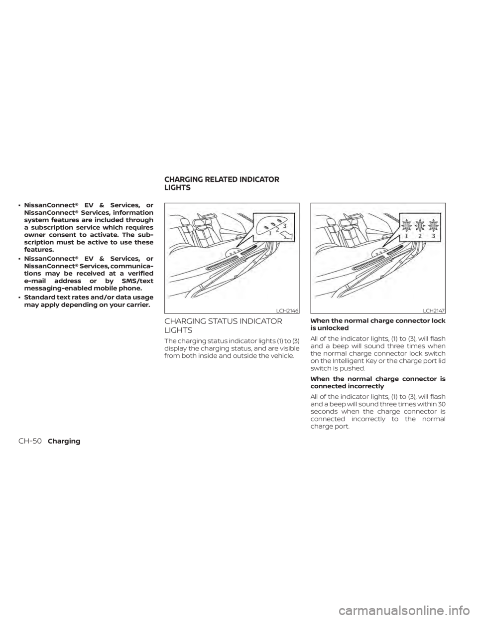 NISSAN LEAF 2020 Owner´s Manual • NissanConnect® EV & Services, orNissanConnect® Services, information
system features are included through
a subscription service which requires
owner consent to activate. The sub-
scription must NISSAN LEAF 2020 Owner´s Manual • NissanConnect® EV & Services, orNissanConnect® Services, information
system features are included through
a subscription service which requires
owner consent to activate. The sub-
scription must
