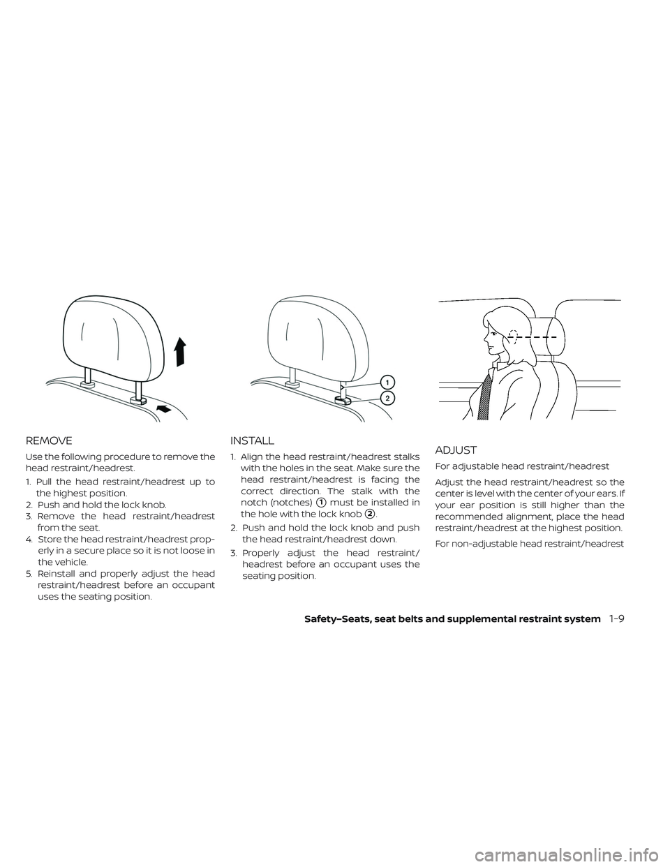 NISSAN LEAF 2019  Owner´s Manual REMOVE
Use the following procedure to remove the
head restraint/headrest.
1. Pull the head restraint/headrest up tothe highest position.
2. Push and hold the lock knob.
3. Remove the head restraint/he