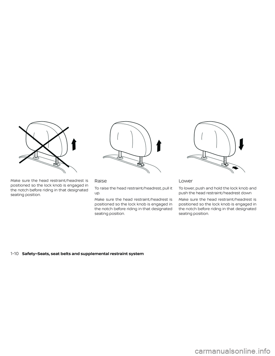 NISSAN LEAF 2019 Owner´s Manual Make sure the head restraint/headrest is
positioned so the lock knob is engaged in
the notch before riding in that designated
seating position.Raise
To raise the head restraint/headrest, pull it
up.
M NISSAN LEAF 2019 Owner´s Manual Make sure the head restraint/headrest is
positioned so the lock knob is engaged in
the notch before riding in that designated
seating position.Raise
To raise the head restraint/headrest, pull it
up.
M