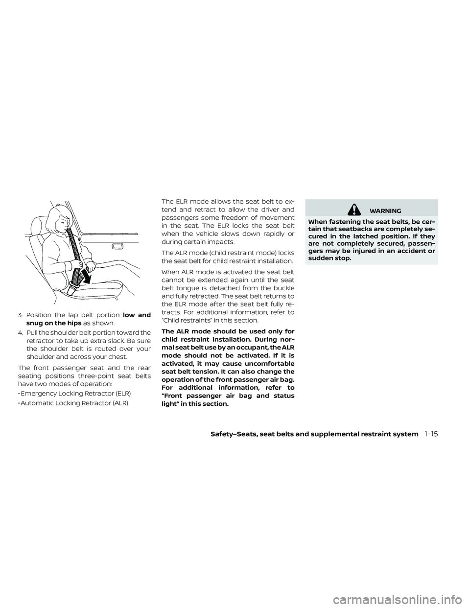 NISSAN LEAF 2019 Owner´s Manual 3. Position the lap belt portionlow and
snug on the hips as shown.
4. Pull the shoulder belt portion toward the retractor to take up extra slack. Be sure
the shoulder belt is routed over your
shoulder NISSAN LEAF 2019 Owner´s Manual 3. Position the lap belt portionlow and
snug on the hips as shown.
4. Pull the shoulder belt portion toward the retractor to take up extra slack. Be sure
the shoulder belt is routed over your
shoulder