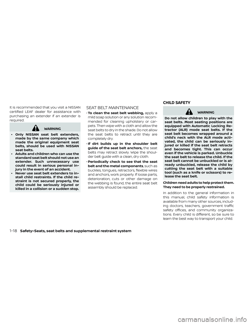 NISSAN LEAF 2019 Owner´s Manual It is recommended that you visit a NISSAN
certified LEAF dealer for assistance with
purchasing an extender if an extender is
required.
WARNING
• Only NISSAN seat belt extenders, made by the same com NISSAN LEAF 2019 Owner´s Manual It is recommended that you visit a NISSAN
certified LEAF dealer for assistance with
purchasing an extender if an extender is
required.
WARNING
• Only NISSAN seat belt extenders, made by the same com