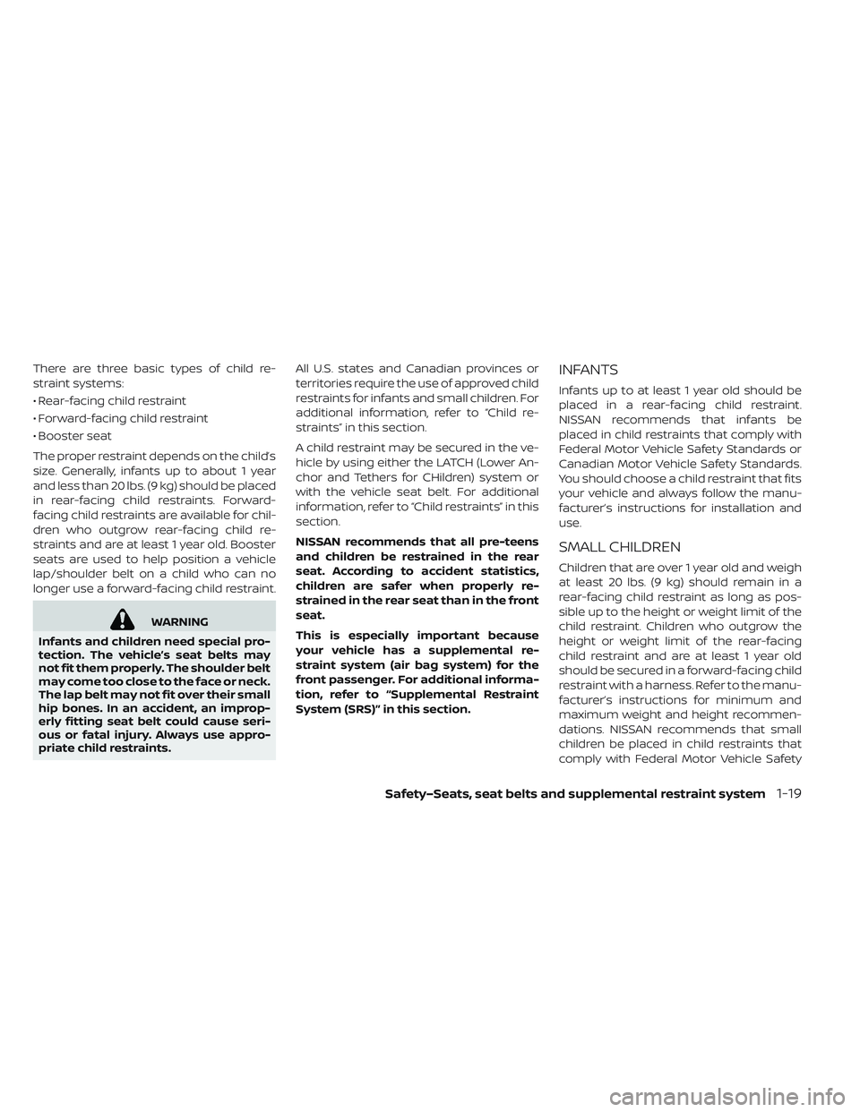NISSAN LEAF 2019 Owner´s Manual There are three basic types of child re-
straint systems:
• Rear-facing child restraint
• Forward-facing child restraint
• Booster seat
The proper restraint depends on the child’s
size. Genera NISSAN LEAF 2019 Owner´s Manual There are three basic types of child re-
straint systems:
• Rear-facing child restraint
• Forward-facing child restraint
• Booster seat
The proper restraint depends on the child’s
size. Genera